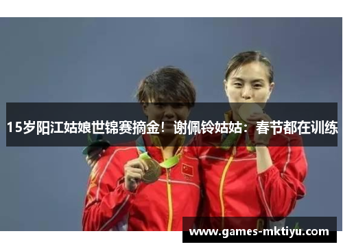 15岁阳江姑娘世锦赛摘金！谢佩铃姑姑：春节都在训练