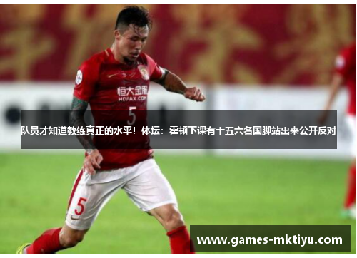 队员才知道教练真正的水平！体坛：霍顿下课有十五六名国脚站出来公开反对